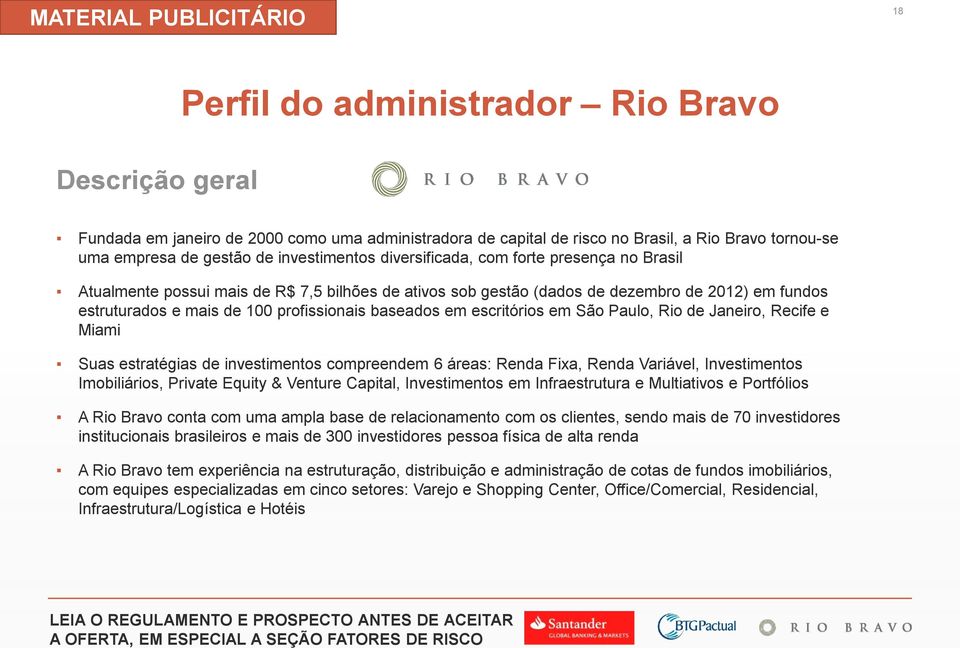 escritórios em São Paulo, Rio de Janeiro, Recife e Miami Suas estratégias de investimentos compreendem 6 áreas: Renda Fixa, Renda Variável, Investimentos Imobiliários, Private Equity & Venture