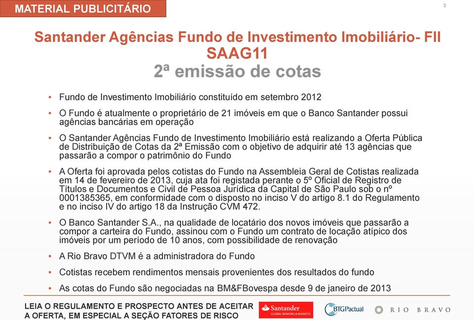 objetivo de adquirir até 13 agências que passarão a compor o patrimônio do Fundo A Oferta foi aprovada pelos cotistas do Fundo na Assembleia Geral de Cotistas realizada em 14 de fevereiro de 2013,