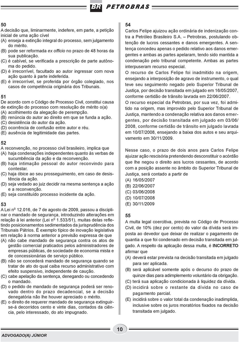 (D) é irrecorrível, facultado ao autor ingressar com nova ação quanto à parte indeferida. (E) é irrecorrível, se proferida por órgão colegiado, nos casos de competência originária dos Tribunais.