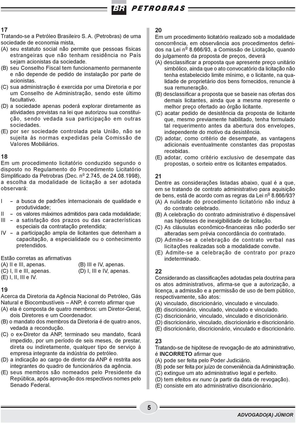 (B) seu Conselho Fiscal tem funcionamento permanente e não depende de pedido de instalação por parte de acionistas.