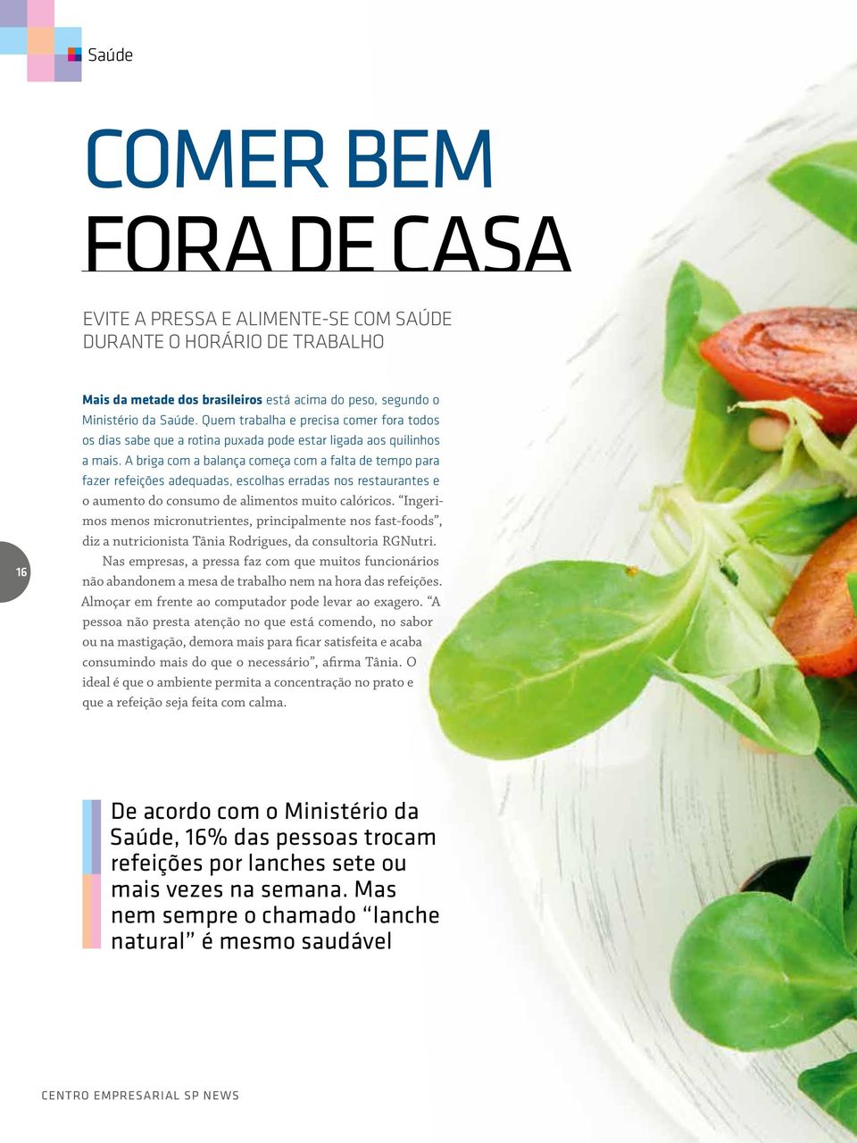 A briga com a balança começa com a falta de tempo para fazer refeições adequadas, escolhas erradas nos restaurantes e o aumento do consumo de alimentos muito calóricos.