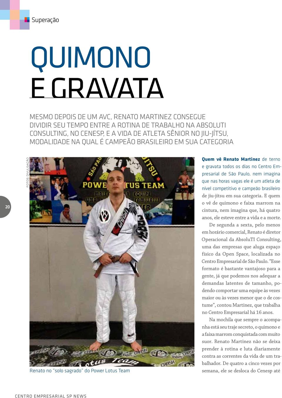 de São Paulo, nem imagina que nas horas vagas ele é um atleta de nível competitivo e campeão brasileiro de jiu-jítsu em sua categoria.