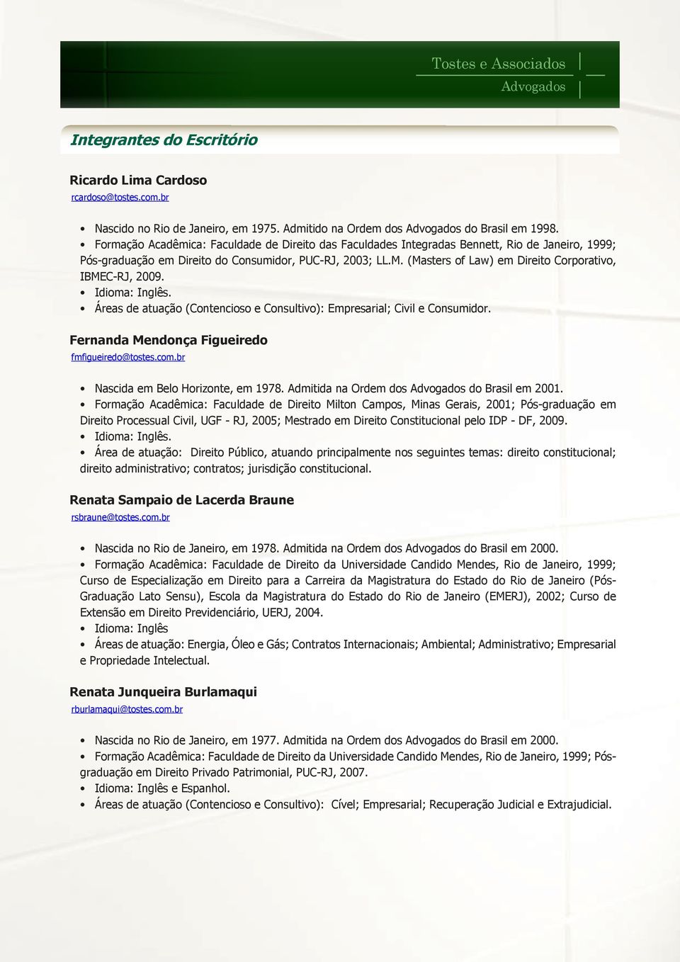 (Masters of Law) em Direito Corporativo, IBMEC-RJ, 2009. Áreas de atuação (Contencioso e Consultivo): Empresarial; Civil e Consumidor. Fernanda Mendonça Figueiredo fmfigueiredo@tostes.com.