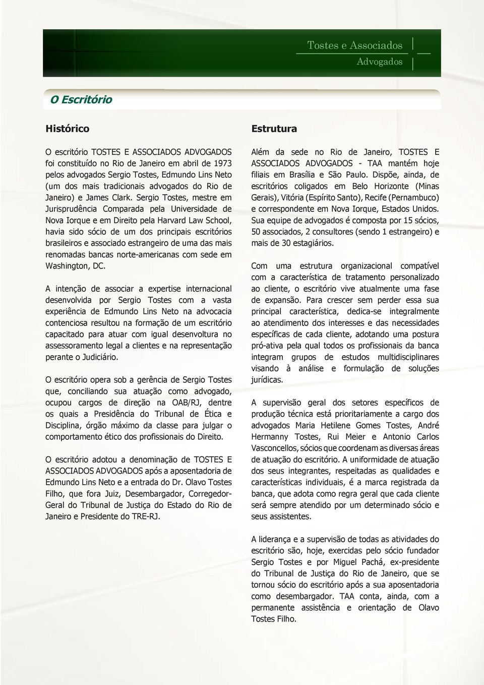 Sergio Tostes, mestre em Jurisprudência Comparada pela Universidade de Nova Iorque e em Direito pela Harvard Law School, havia sido sócio de um dos principais escritórios brasileiros e associado