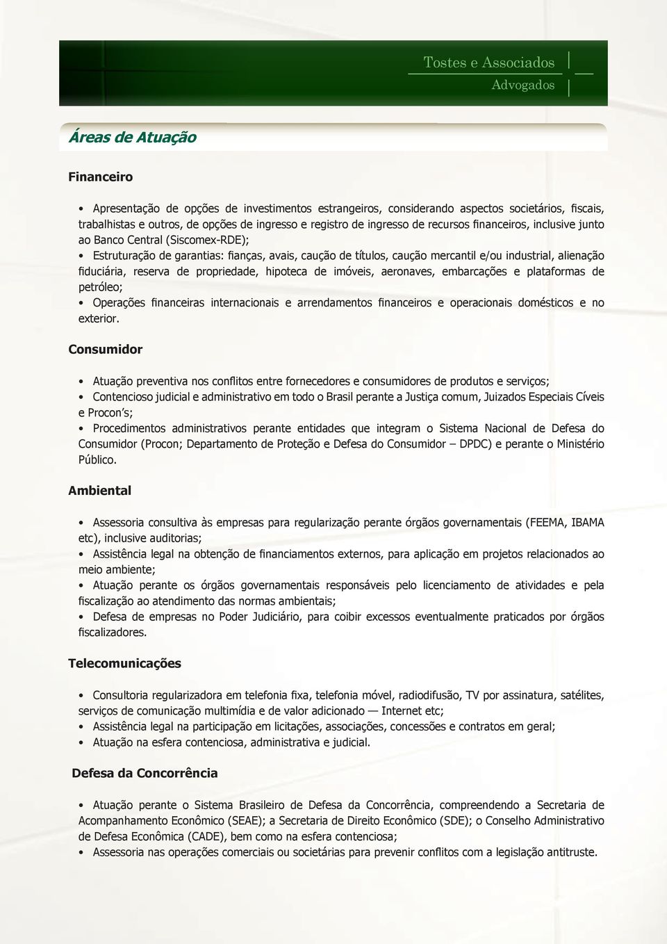 propriedade, hipoteca de imóveis, aeronaves, embarcações e plataformas de petróleo; Operações financeiras internacionais e arrendamentos financeiros e operacionais domésticos e no exterior.