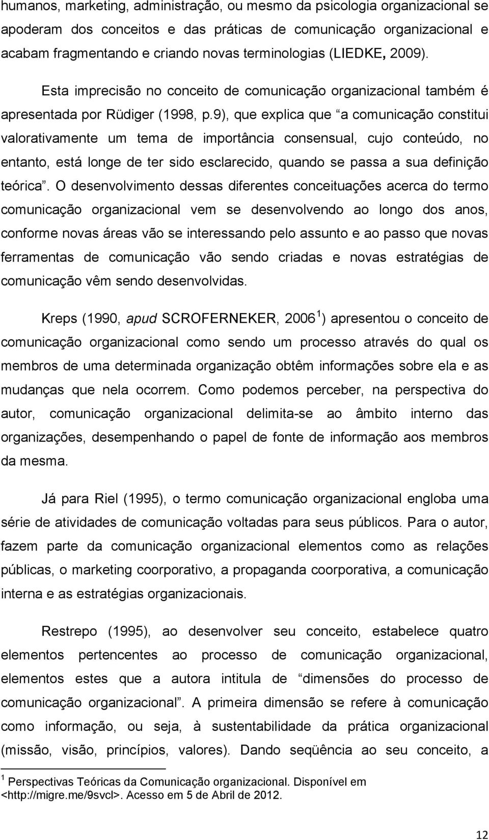 9), que explica que a comunicação constitui valorativamente um tema de importância consensual, cujo conteúdo, no entanto, está longe de ter sido esclarecido, quando se passa a sua definição teórica.