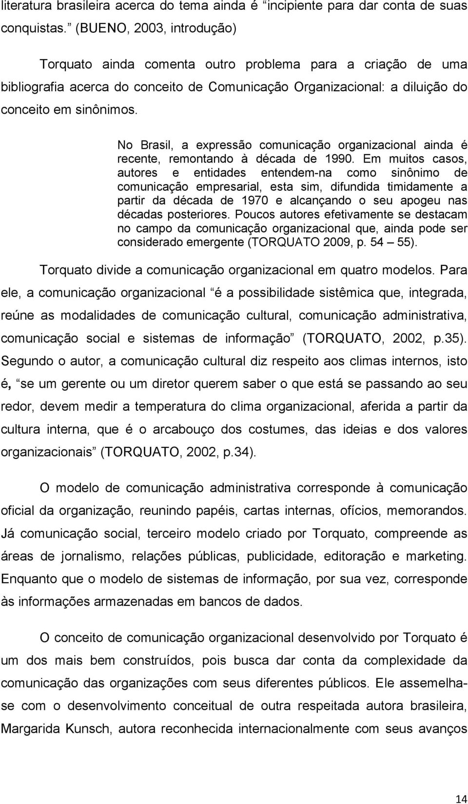 No Brasil, a expressão comunicação organizacional ainda é recente, remontando à década de 1990.