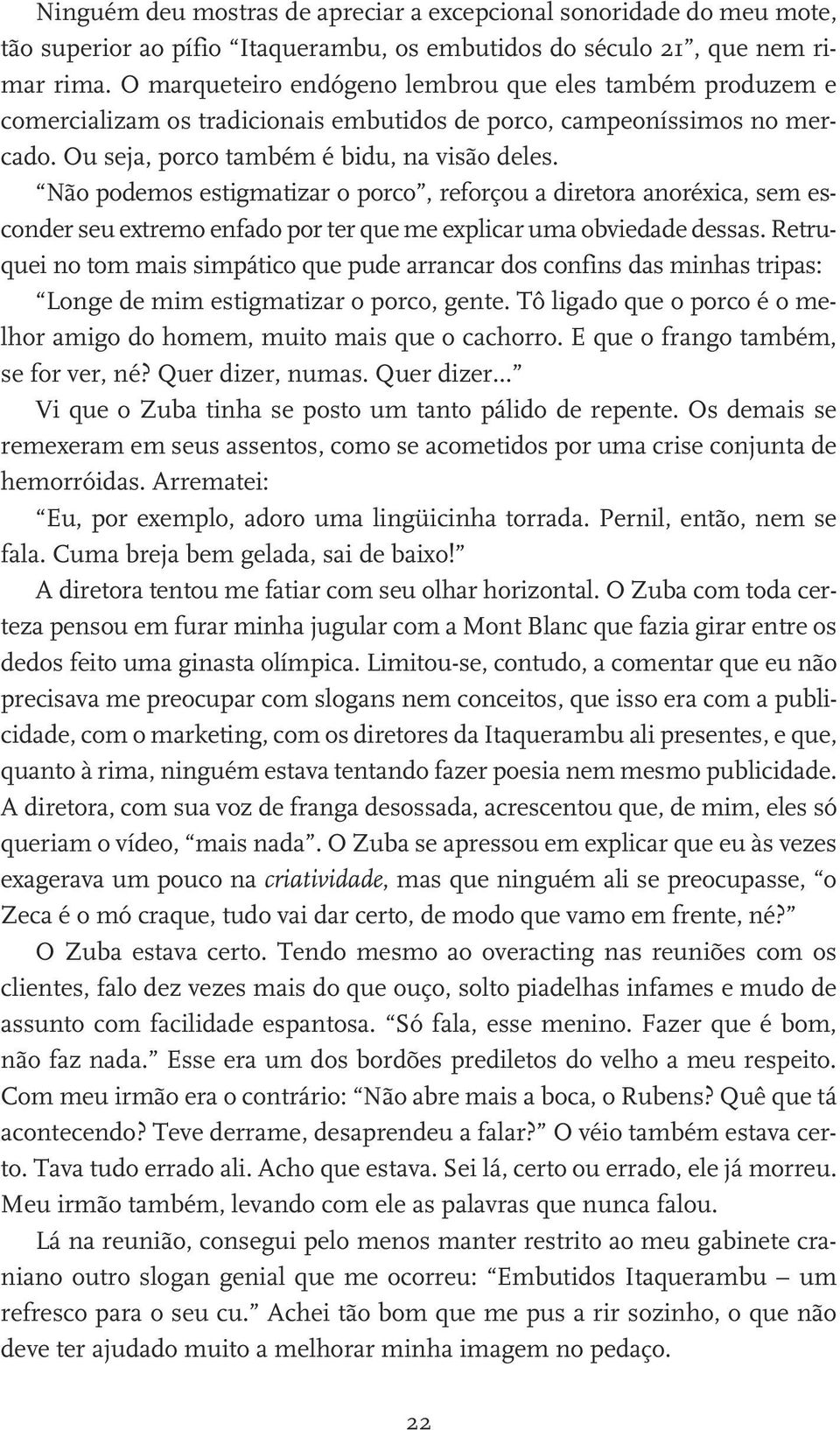 Não podemos estigmatizar o porco, reforçou a diretora anoréxica, sem esconder seu extremo enfado por ter que me explicar uma obviedade dessas.