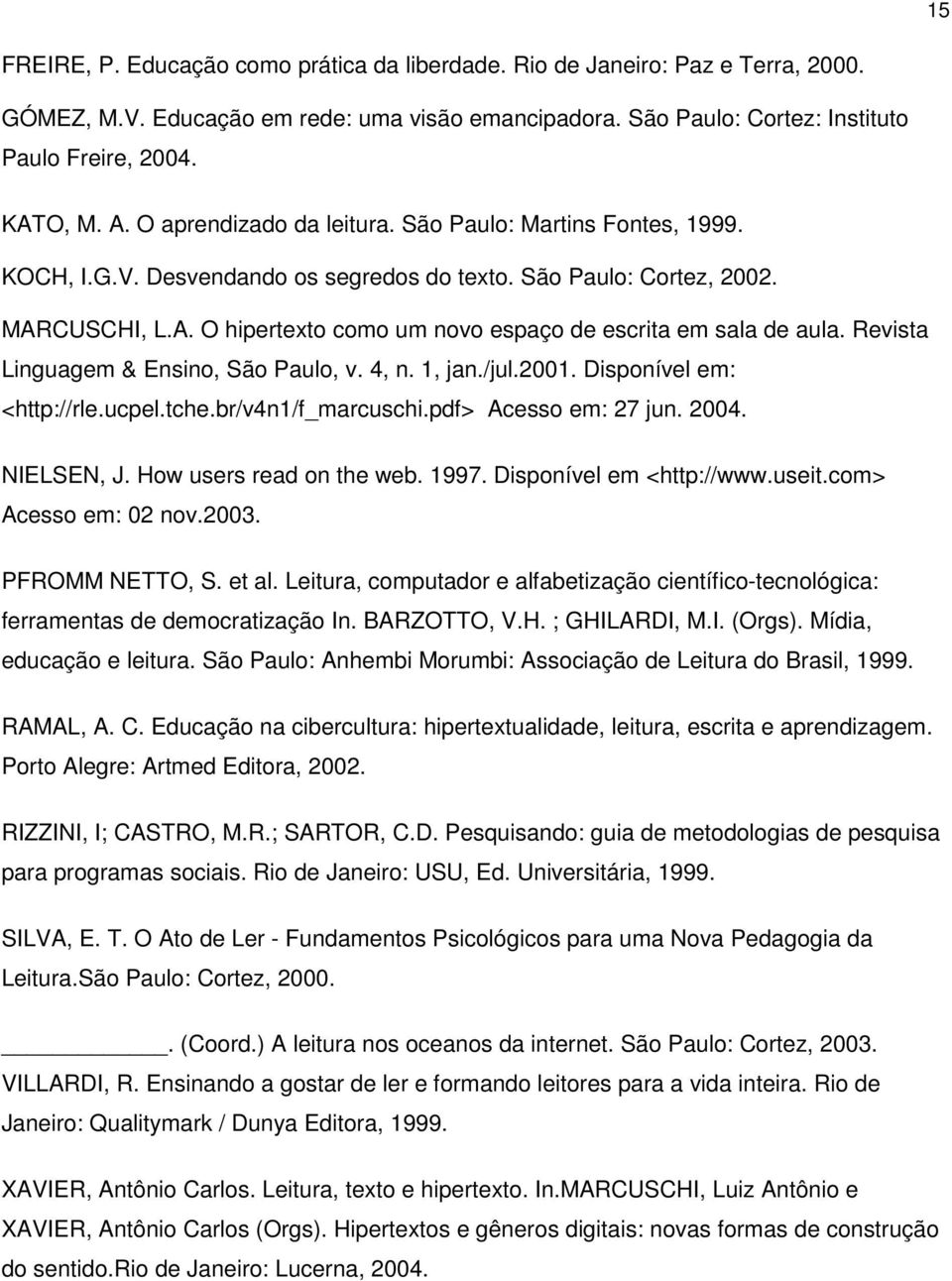 Revista Linguagem & Ensino, São Paulo, v. 4, n. 1, jan./jul.2001. Disponível em: <http://rle.ucpel.tche.br/v4n1/f_marcuschi.pdf> Acesso em: 27 jun. 2004. NIELSEN, J. How users read on the web. 1997.