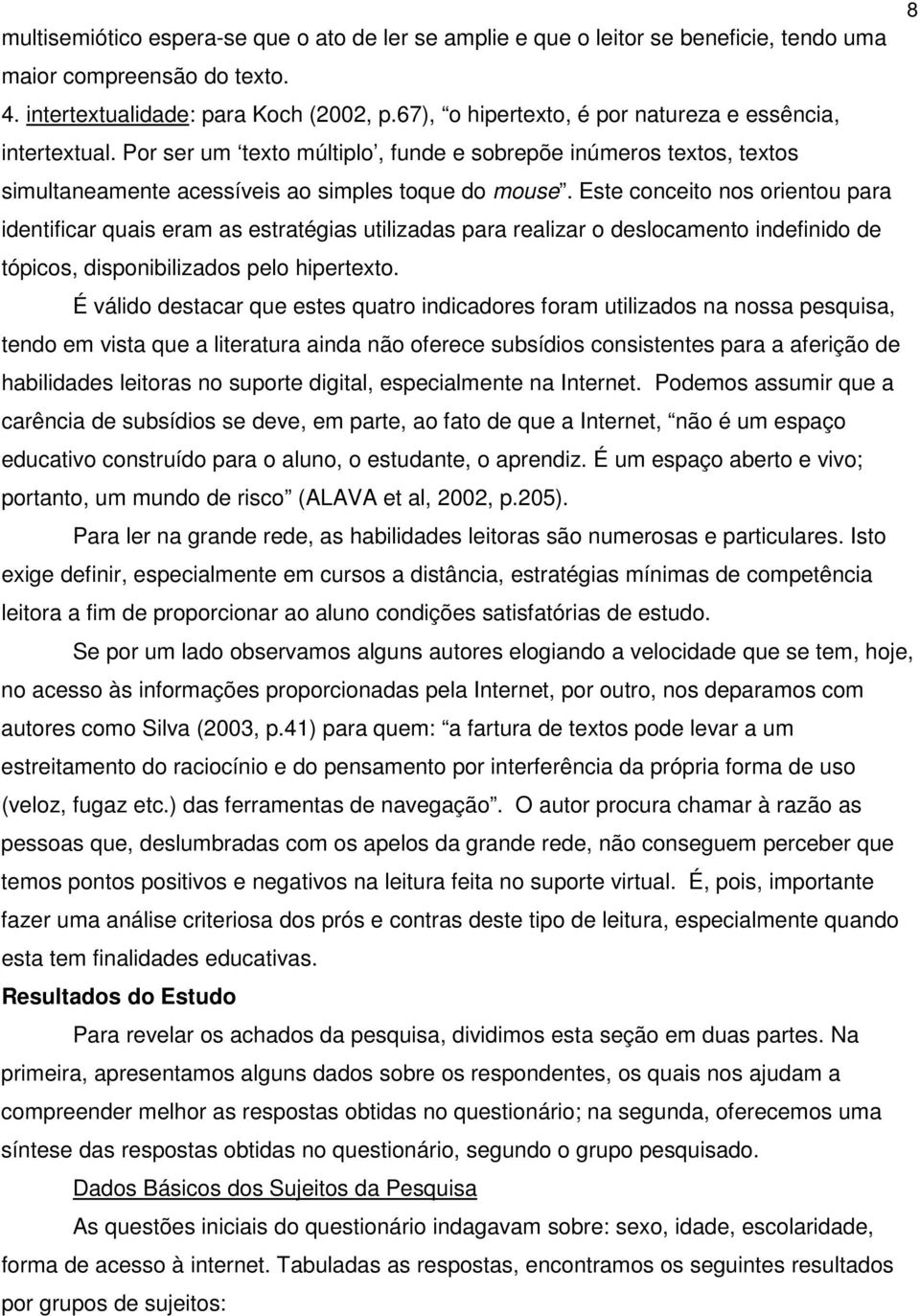 Este conceito nos orientou para identificar quais eram as estratégias utilizadas para realizar o deslocamento indefinido de tópicos, disponibilizados pelo hipertexto.