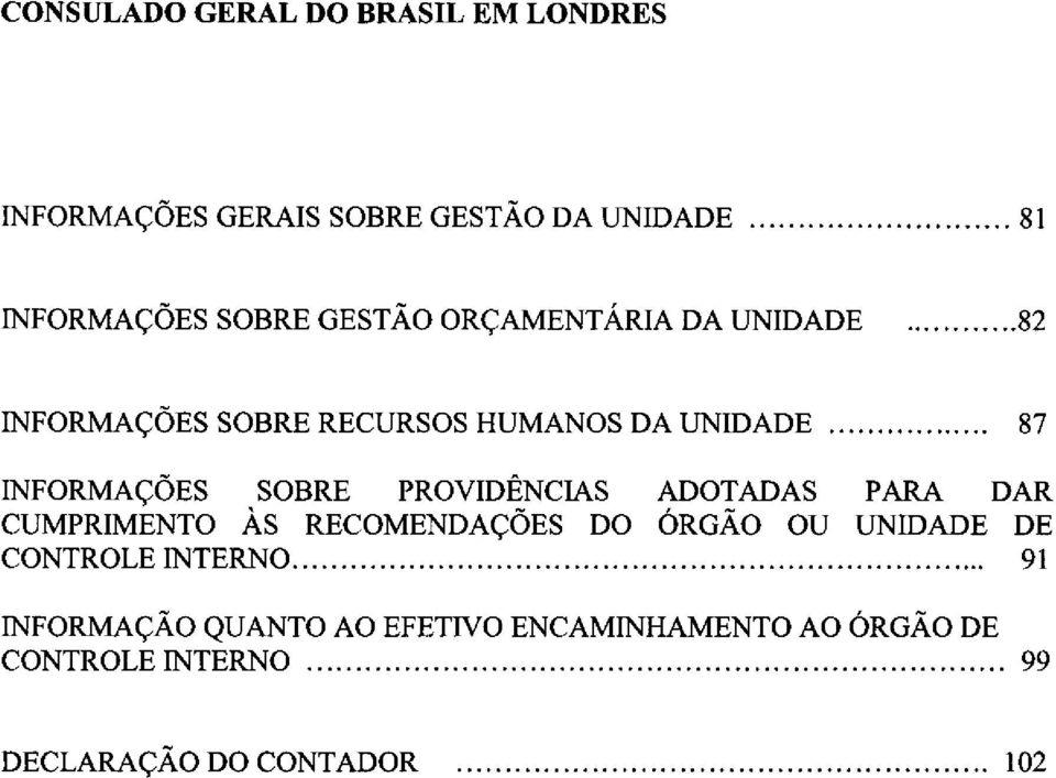 PROVIDÊNCIAS ADOTADAS PARA DAR CUMPRIMENTO ÀS RECOMENDAÇÕES DO ÓRGÃO OU UNIDADE DE CONTROLE INTERNO.