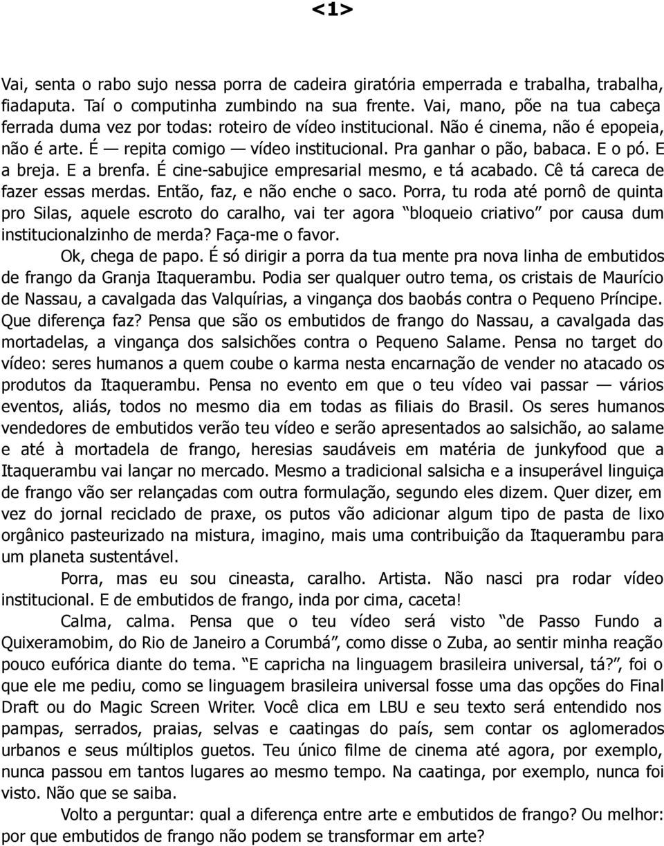 E a breja. E a brenfa. É cine-sabujice empresarial mesmo, e tá acabado. Cê tá careca de fazer essas merdas. Então, faz, e não enche o saco.