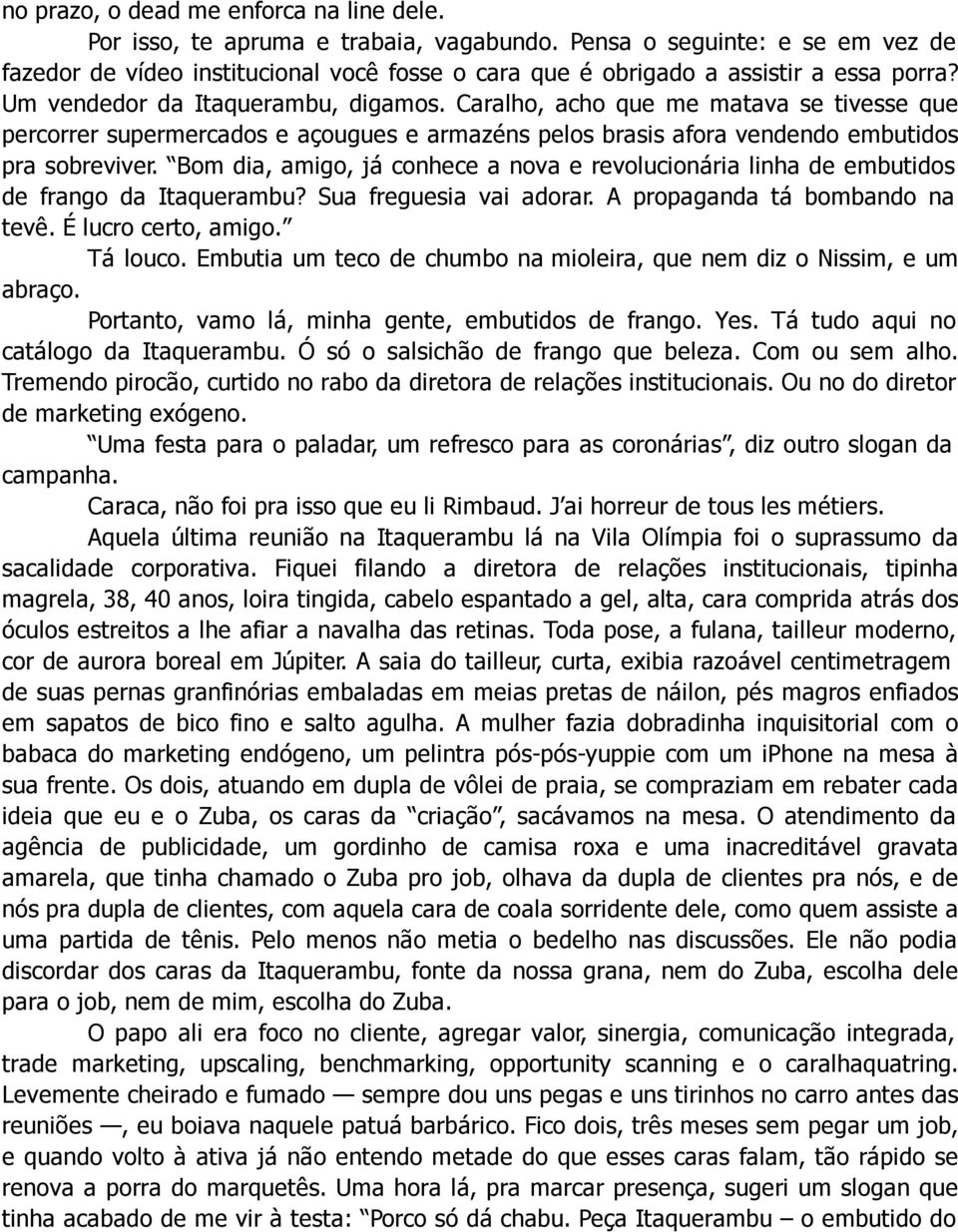 Caralho, acho que me matava se tivesse que percorrer supermercados e açougues e armazéns pelos brasis afora vendendo embutidos pra sobreviver.