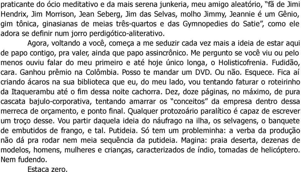 Agora, voltando a você, começa a me seduzir cada vez mais a ideia de estar aqui de papo contigo, pra valer, ainda que papo assincrônico.