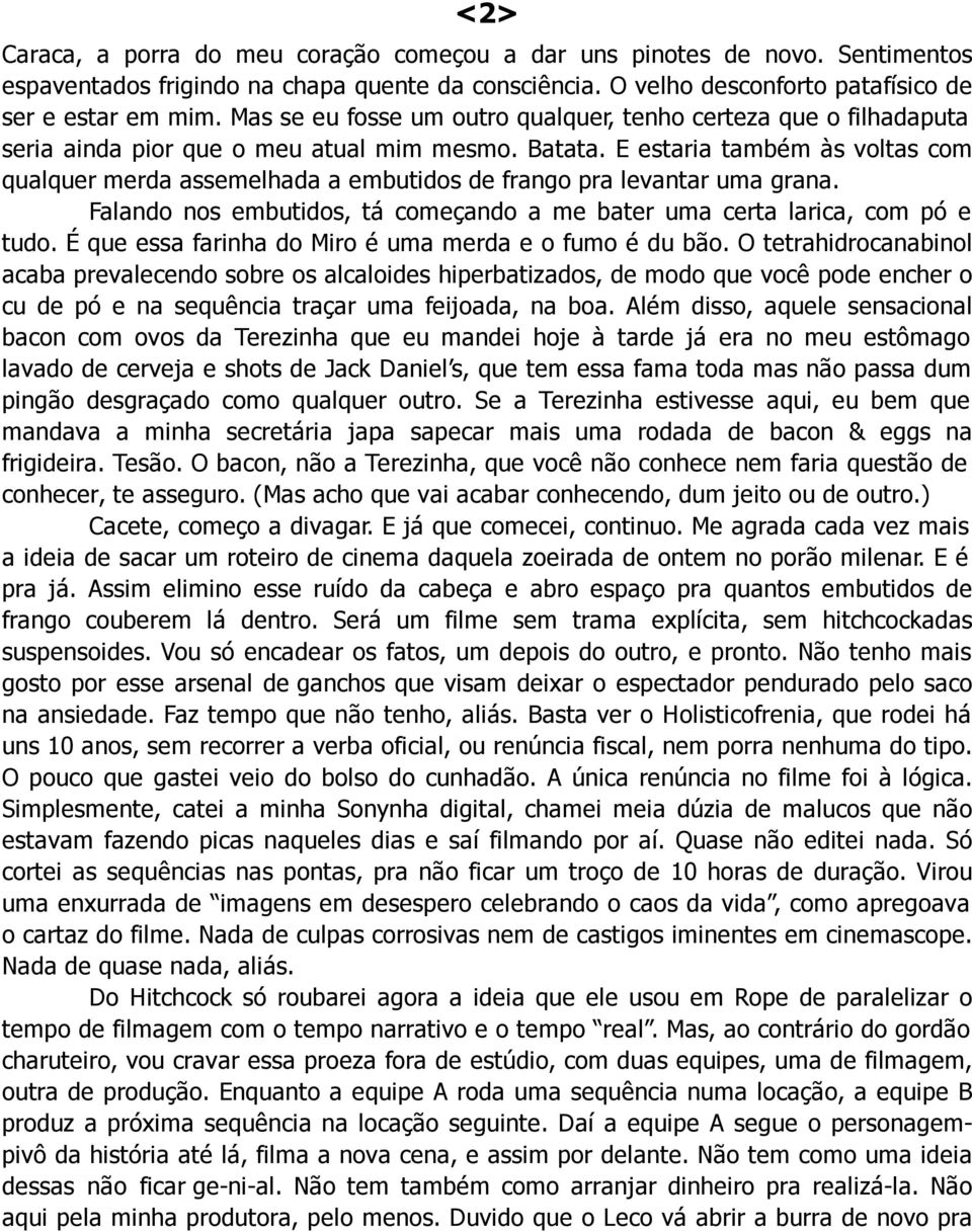 E estaria também às voltas com qualquer merda assemelhada a embutidos de frango pra levantar uma grana. Falando nos embutidos, tá começando a me bater uma certa larica, com pó e tudo.