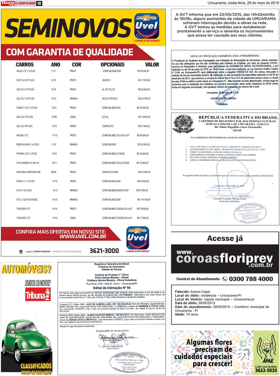 4 FLEX 12/12 PRATA COMP,AB,ABS,SOM GOL GIV 4P FLEX 07/08 CINZA LDT,AL R$ 16.900,00 GOL GV 4P FLEX 12/13 PRETO COMPLETO R$ 27.900,00 MALIBU LTZ 11/12 PRETO COMP,AB,ABS,COU,COU,AUT R$ 28.500,00 R$ 36.