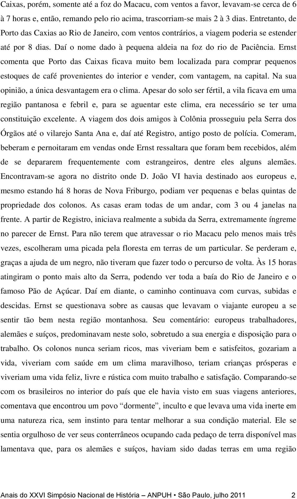 Ernst comenta que Porto das Caixas ficava muito bem localizada para comprar pequenos estoques de café provenientes do interior e vender, com vantagem, na capital.