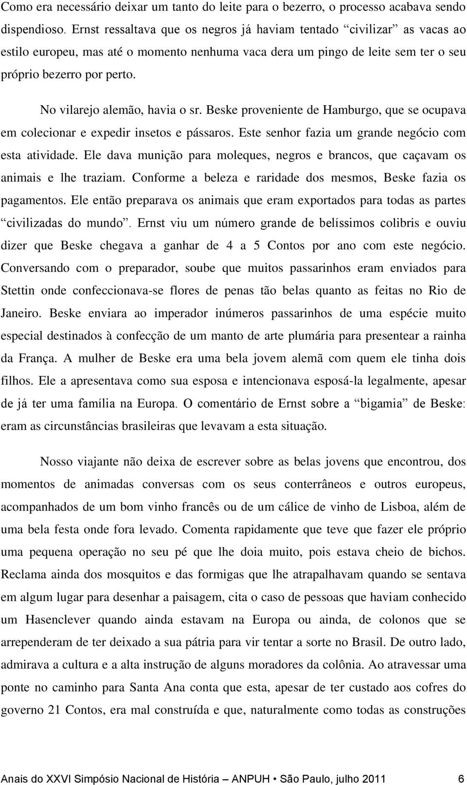 No vilarejo alemão, havia o sr. Beske proveniente de Hamburgo, que se ocupava em colecionar e expedir insetos e pássaros. Este senhor fazia um grande negócio com esta atividade.