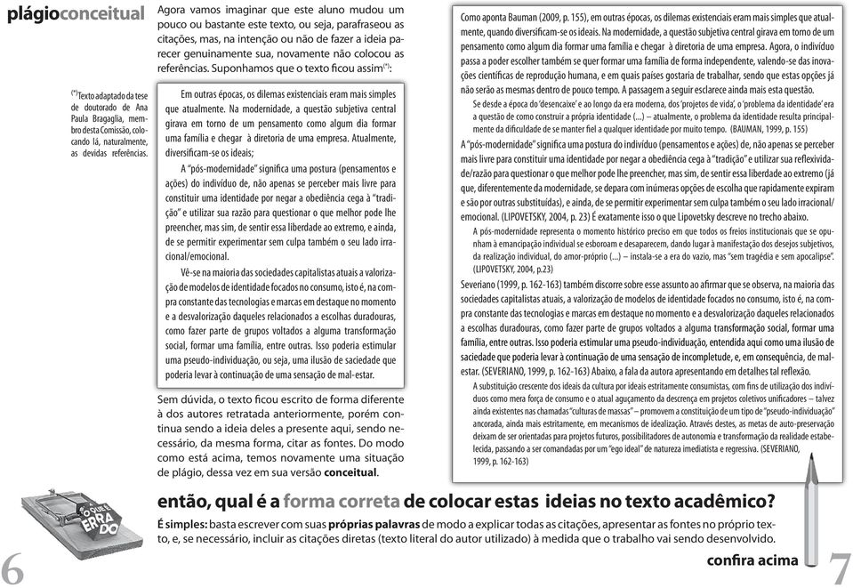 as referências. Supo nhamos que o texto ficou assim (*) : Em outras épocas, os dilemas existenciais eram mais simples que atualmente.