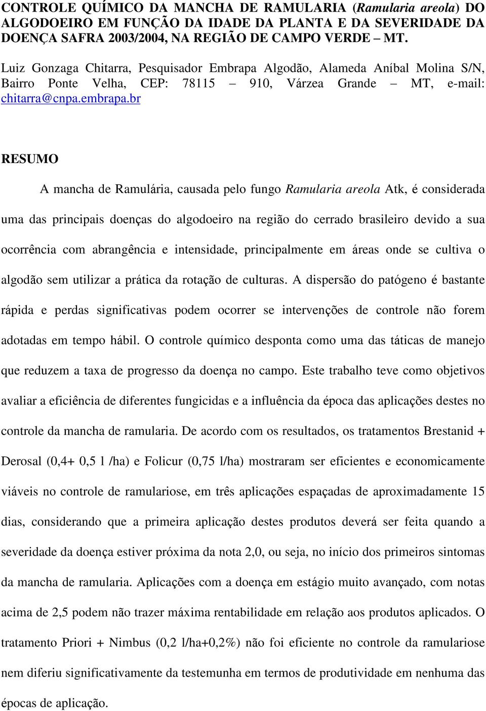 br RESUMO A mancha de Ramulária, causada pelo fungo Ramularia areola Atk, é considerada uma das principais doenças do algodoeiro na região do cerrado brasileiro devido a sua ocorrência com