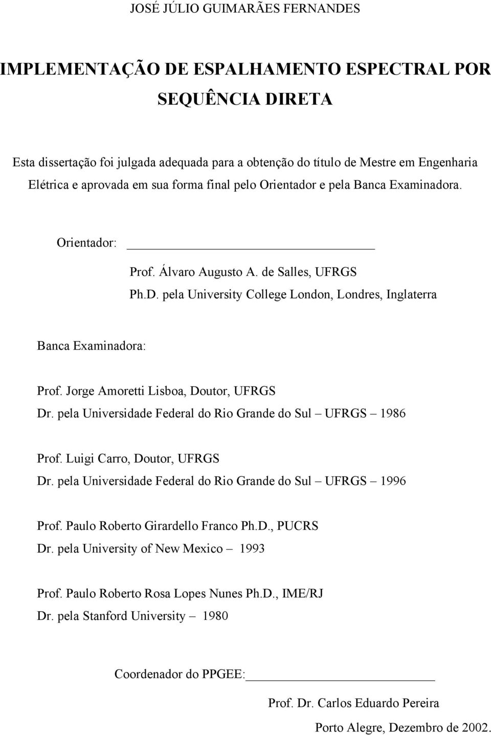 Jorge Amoretti Lisboa, Doutor, UFRGS Dr. pela Universidade Federal do Rio Grande do Sul UFRGS 1986 Prof. Luigi Carro, Doutor, UFRGS Dr. pela Universidade Federal do Rio Grande do Sul UFRGS 1996 Prof.