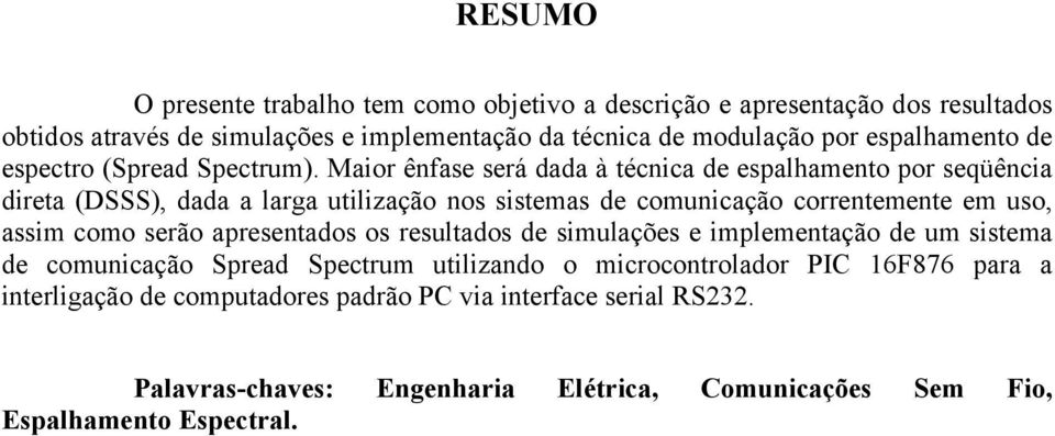 Maior ênfase será dada à técnica de espalhamento por seqüência direta (DSSS), dada a larga utilização nos sistemas de comunicação correntemente em uso, assim como serão