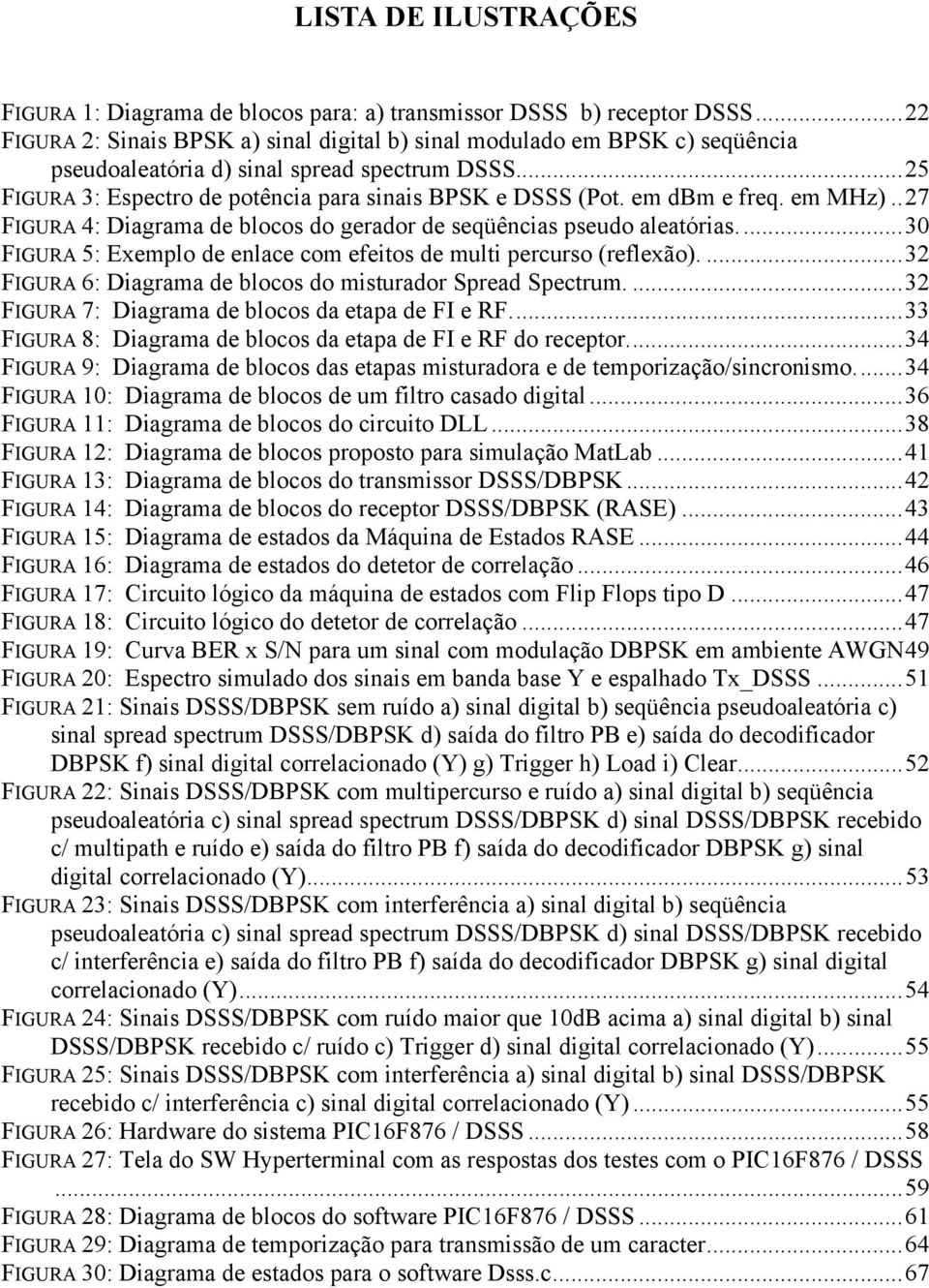 em dbm e freq. em MHz)..27 FIGURA 4: Diagrama de blocos do gerador de seqüências pseudo aleatórias...30 FIGURA 5: Exemplo de enlace com efeitos de multi percurso (reflexão).