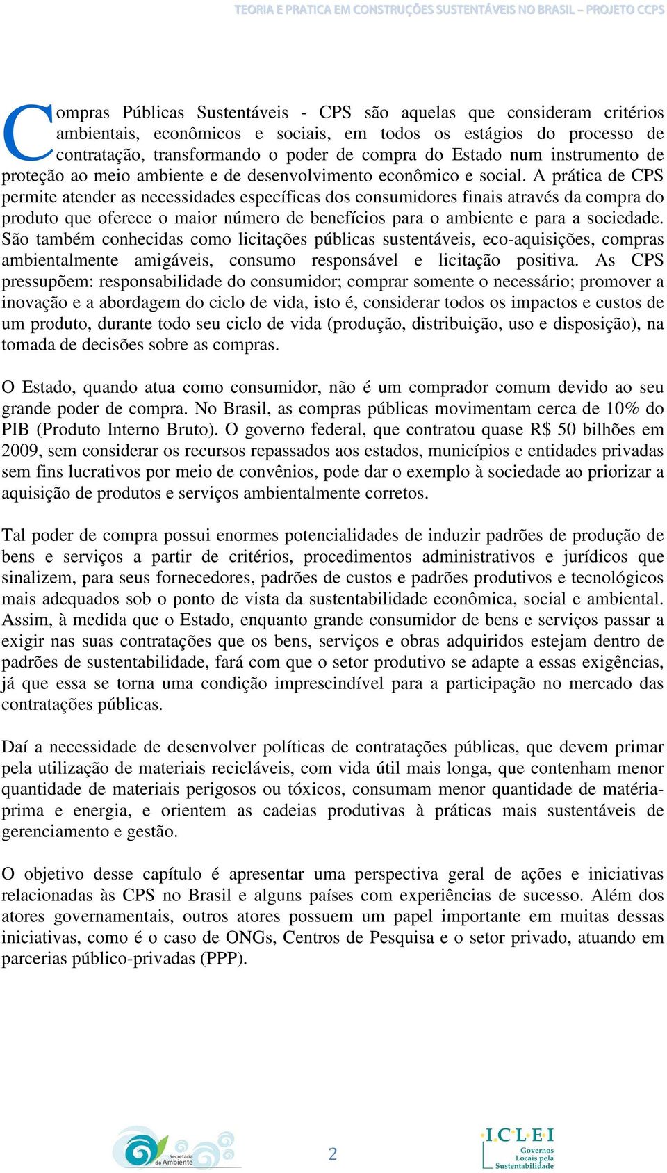 A prática de CPS permite atender as necessidades específicas dos consumidores finais através da compra do produto que oferece o maior número de benefícios para o ambiente e para a sociedade.