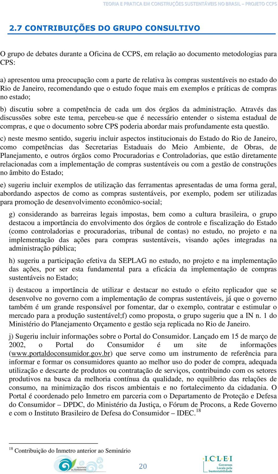 Através das discussões sobre este tema, percebeu-se que é necessário entender o sistema estadual de compras, e que o documento sobre CPS poderia abordar mais profundamente esta questão.