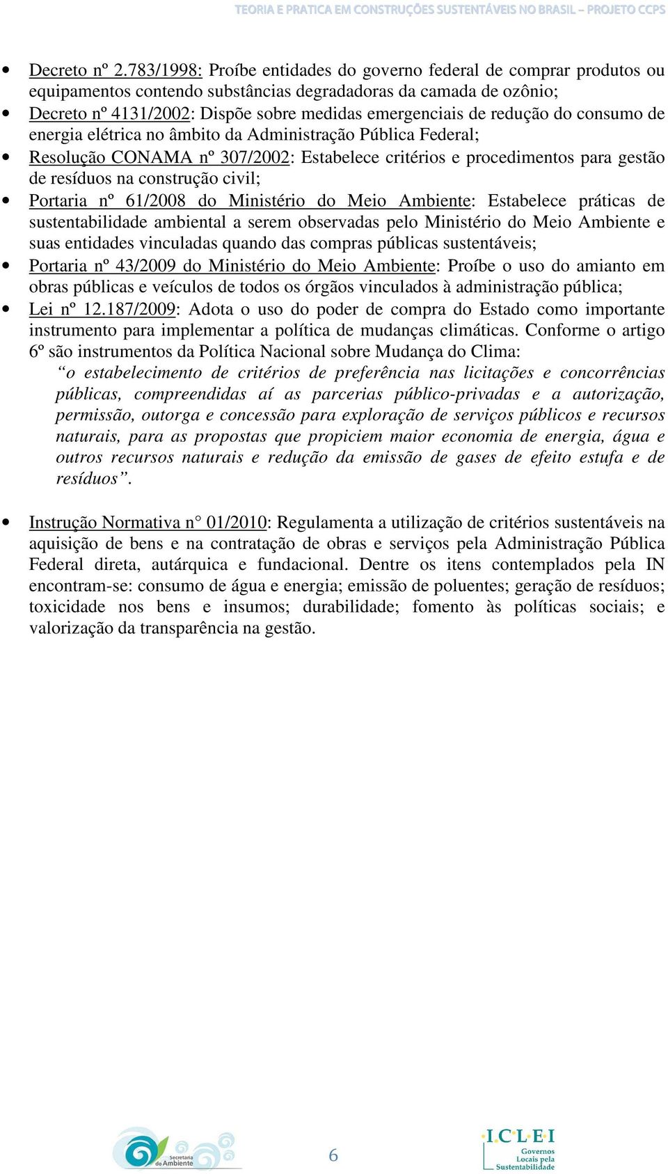 redução do consumo de energia elétrica no âmbito da Administração Pública Federal; Resolução CONAMA nº 307/2002: Estabelece critérios e procedimentos para gestão de resíduos na construção civil;