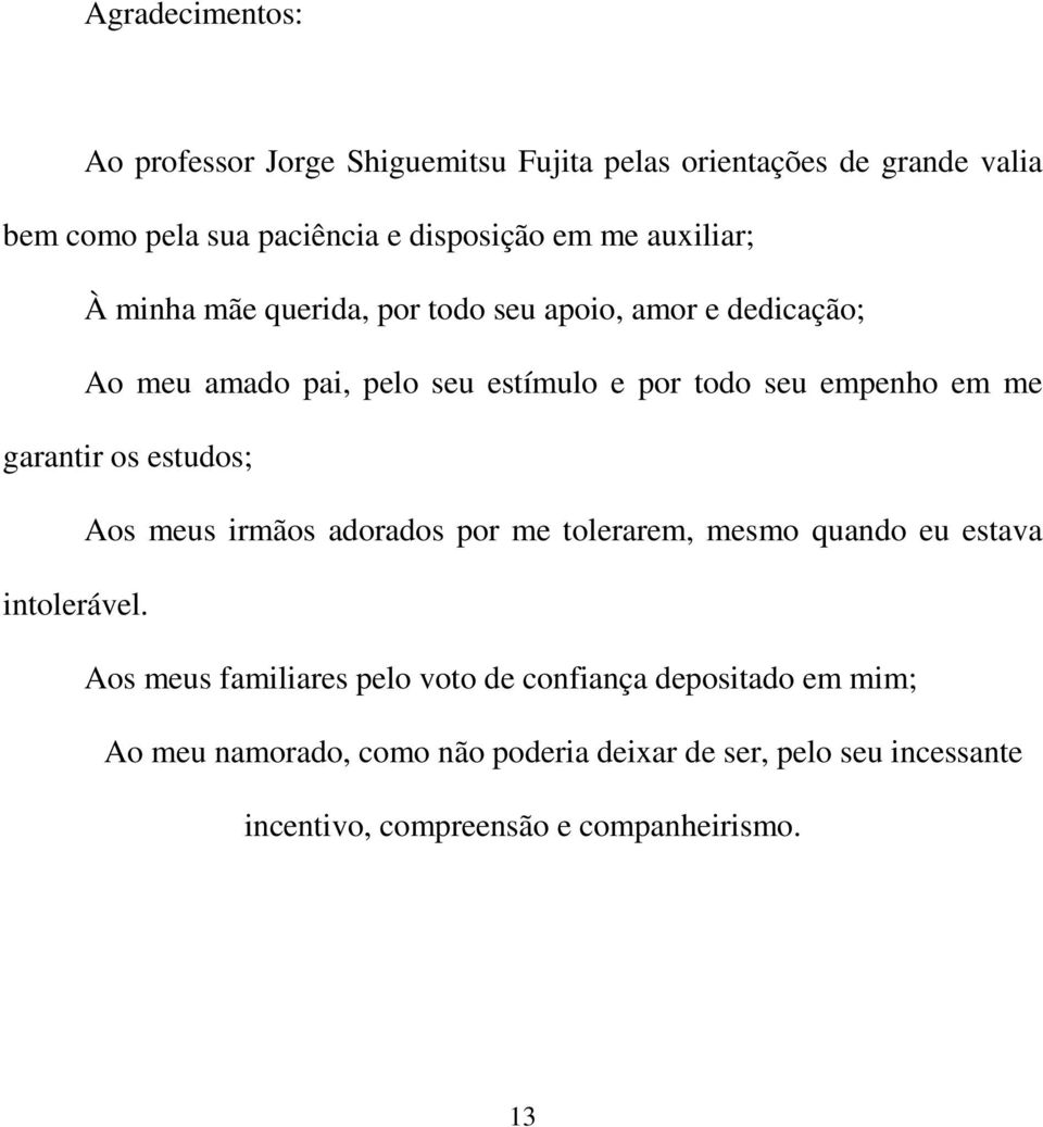 garantir os estudos; Aos meus irmãos adorados por me tolerarem, mesmo quando eu estava intolerável.