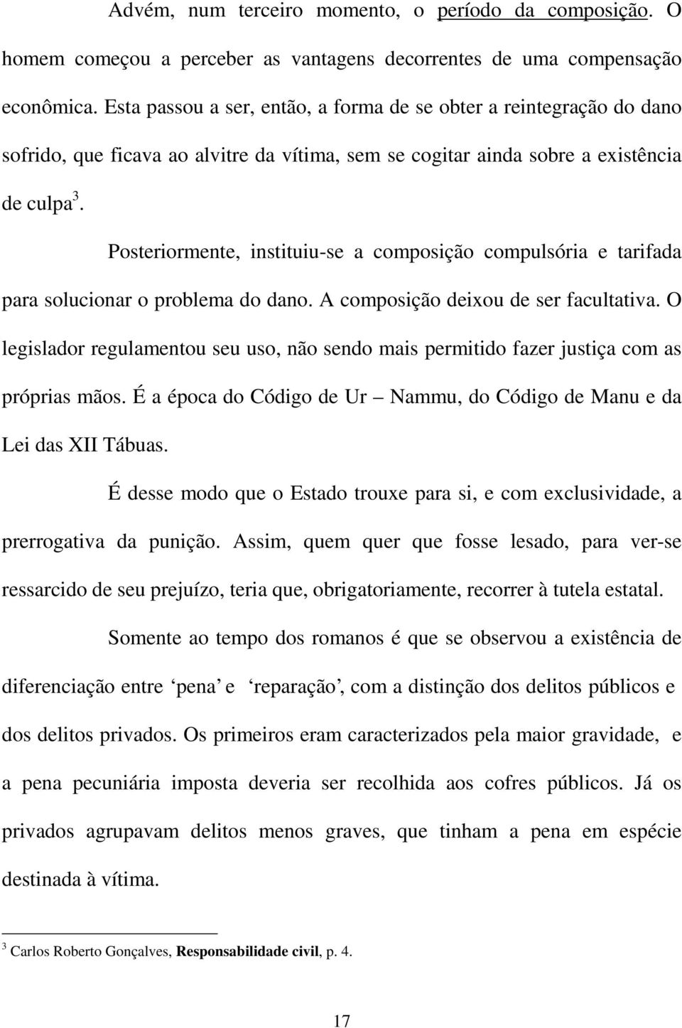 Posteriormente, instituiu-se a composição compulsória e tarifada para solucionar o problema do dano. A composição deixou de ser facultativa.