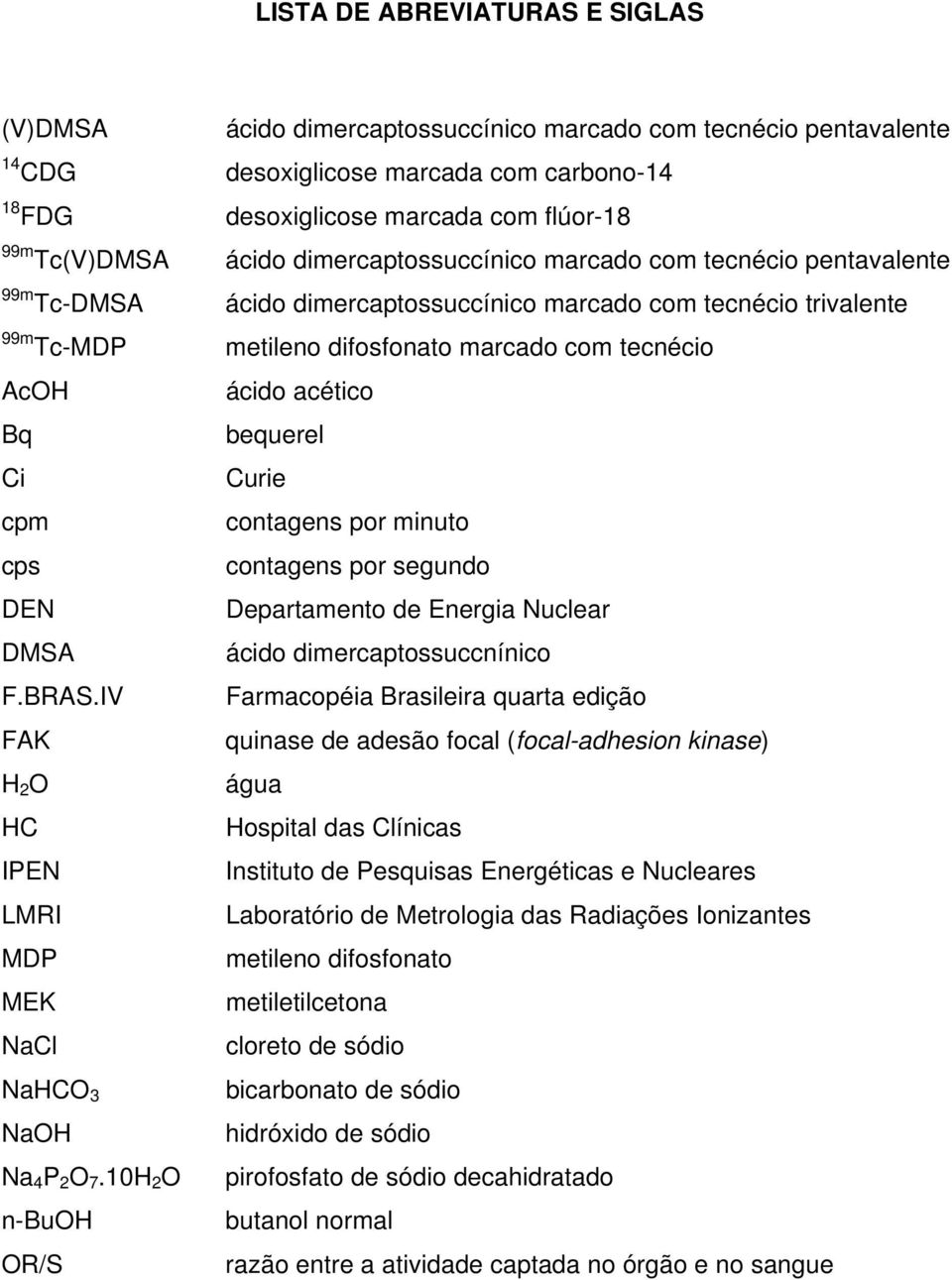 10H 2 O n-buoh OR/S ácido dimercaptossuccínico marcado com tecnécio pentavalente ácido dimercaptossuccínico marcado com tecnécio trivalente metileno difosfonato marcado com tecnécio ácido acético