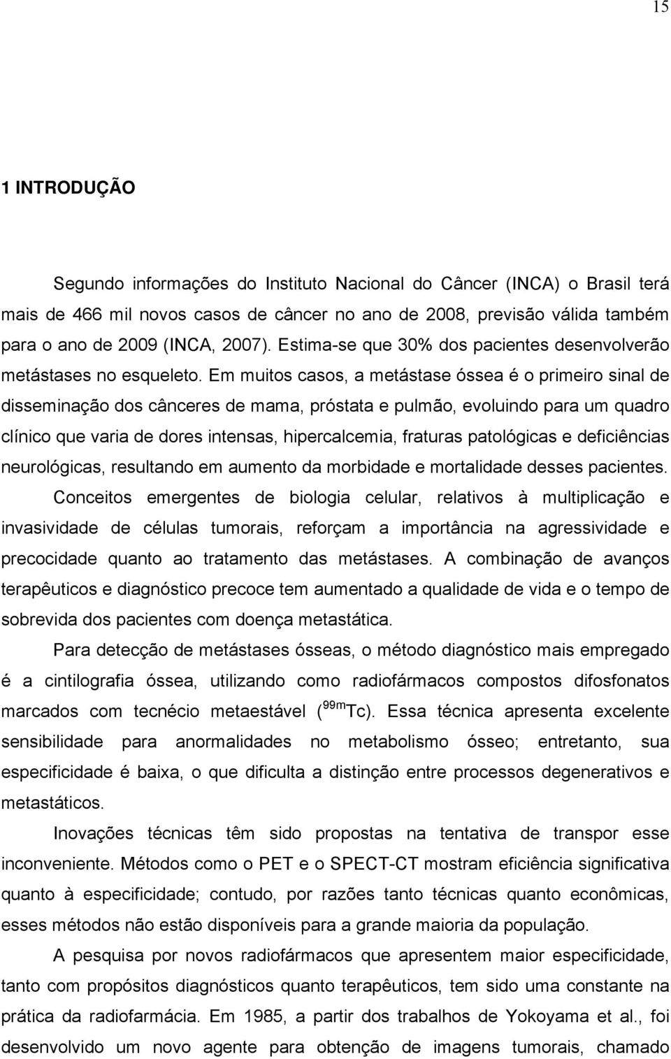 Em muitos casos, a metástase óssea é o primeiro sinal de disseminação dos cânceres de mama, próstata e pulmão, evoluindo para um quadro clínico que varia de dores intensas, hipercalcemia, fraturas