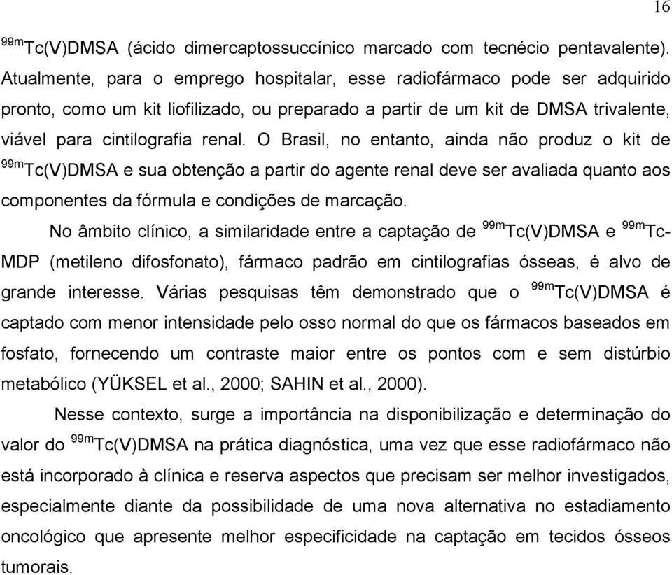 O Brasil, no entanto, ainda não produz o kit de Tc(V)DMSA e sua obtenção a partir do agente renal deve ser avaliada quanto aos componentes da fórmula e condições de marcação.
