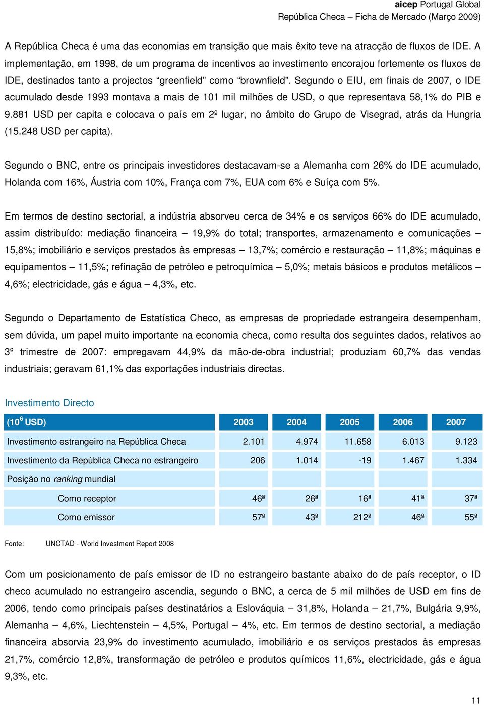 Segundo o EIU, em finais de 2007, o IDE acumulado desde 1993 montava a mais de 101 mil milhões de USD, o que representava 58,1% do PIB e 9.