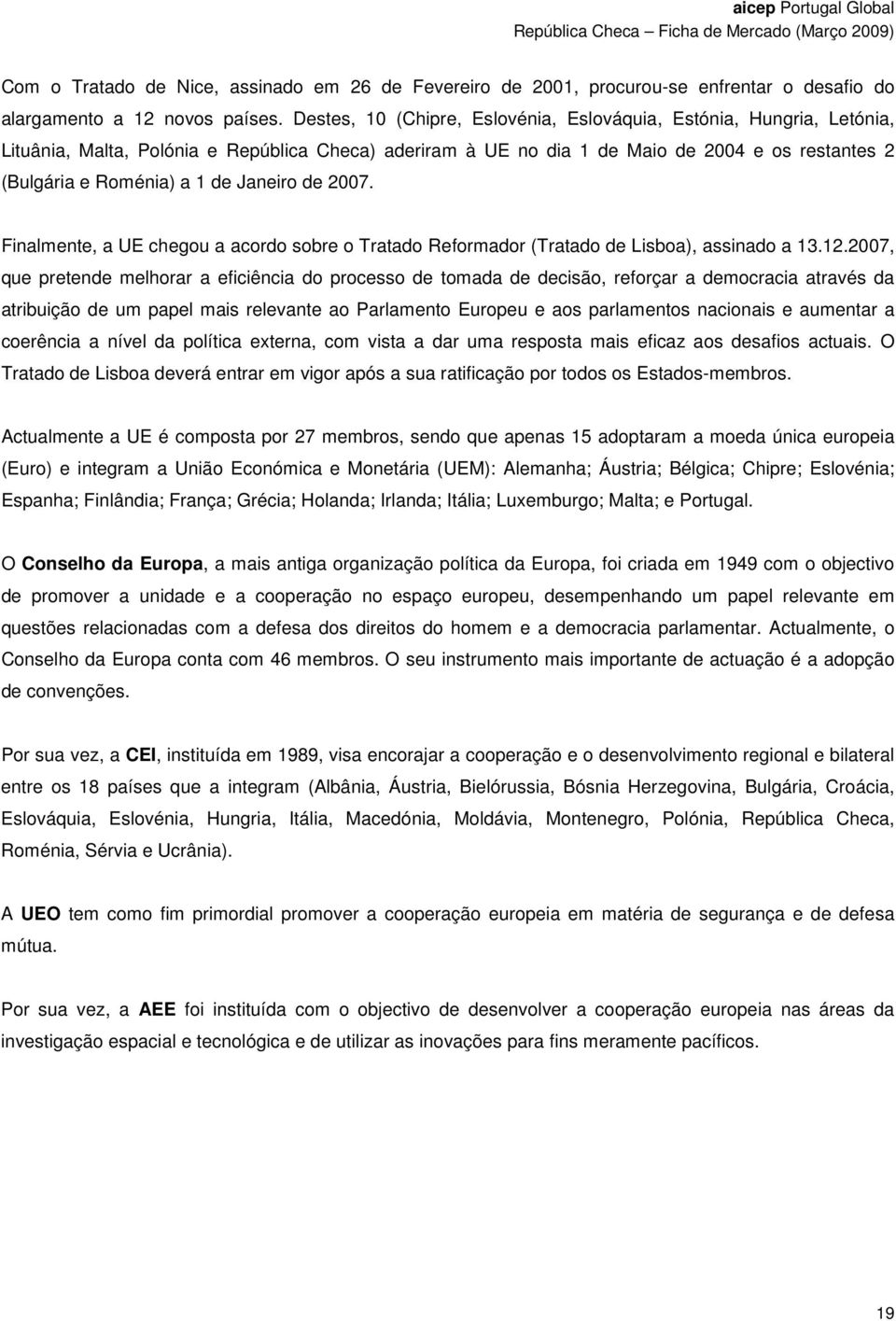 Janeiro de 2007. Finalmente, a UE chegou a acordo sobre o Tratado Reformador (Tratado de Lisboa), assinado a 13.12.