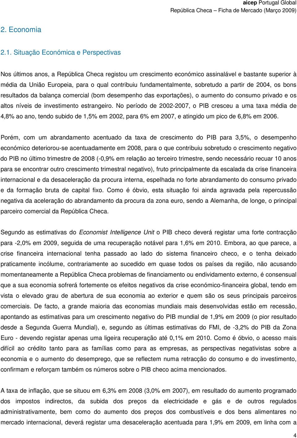 fundamentalmente, sobretudo a partir de 2004, os bons resultados da balança comercial (bom desempenho das exportações), o aumento do consumo privado e os altos níveis de investimento estrangeiro.