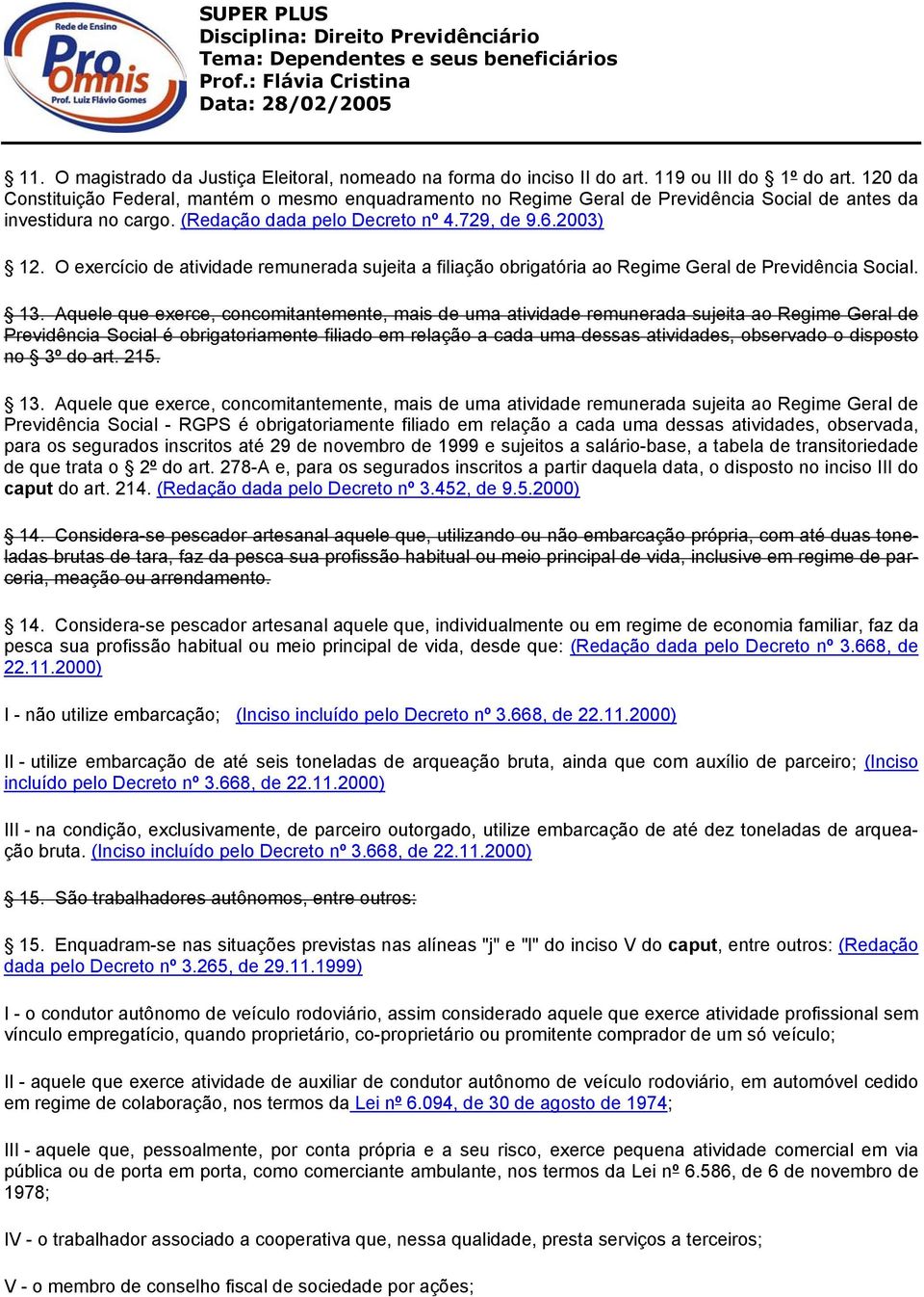 O exercício de atividade remunerada sujeita a filiação obrigatória ao Regime Geral de Previdência Social. 13.