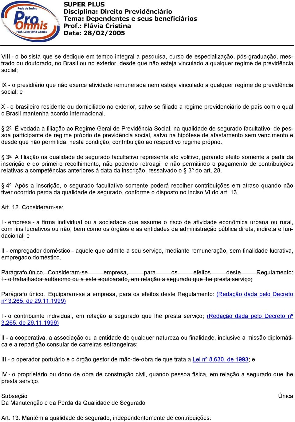 exterior, salvo se filiado a regime previdenciário de país com o qual o Brasil mantenha acordo internacional.