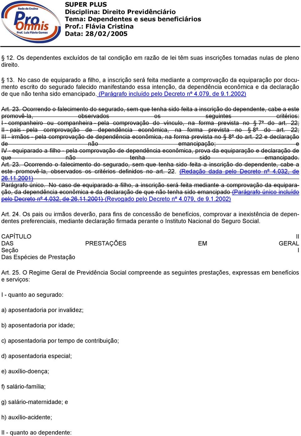 declaração de que não tenha sido emancipado. (Parágrafo incluído pelo Decreto nº 4.079, de 9.1.2002) Art. 23.