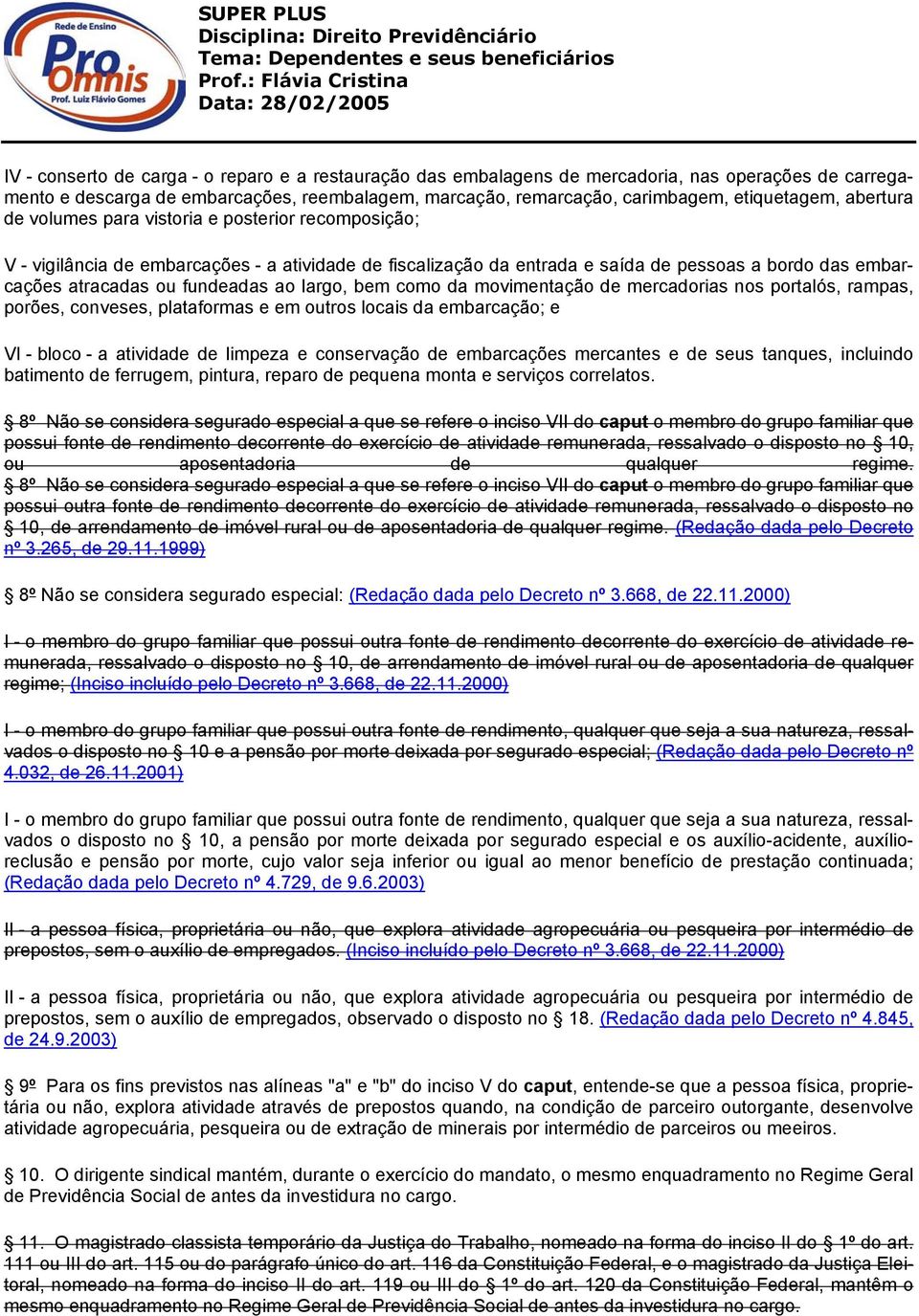 largo, bem como da movimentação de mercadorias nos portalós, rampas, porões, conveses, plataformas e em outros locais da embarcação; e VI - bloco - a atividade de limpeza e conservação de embarcações