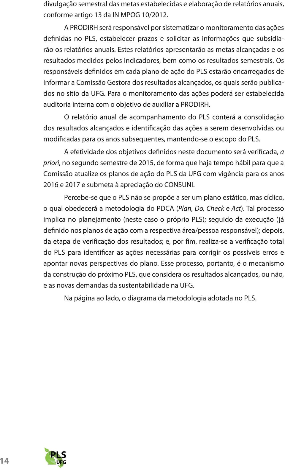 estes relatórios apresentarão as metas alcançadas e os resultados medidos pelos indicadores, bem como os resultados semestrais.