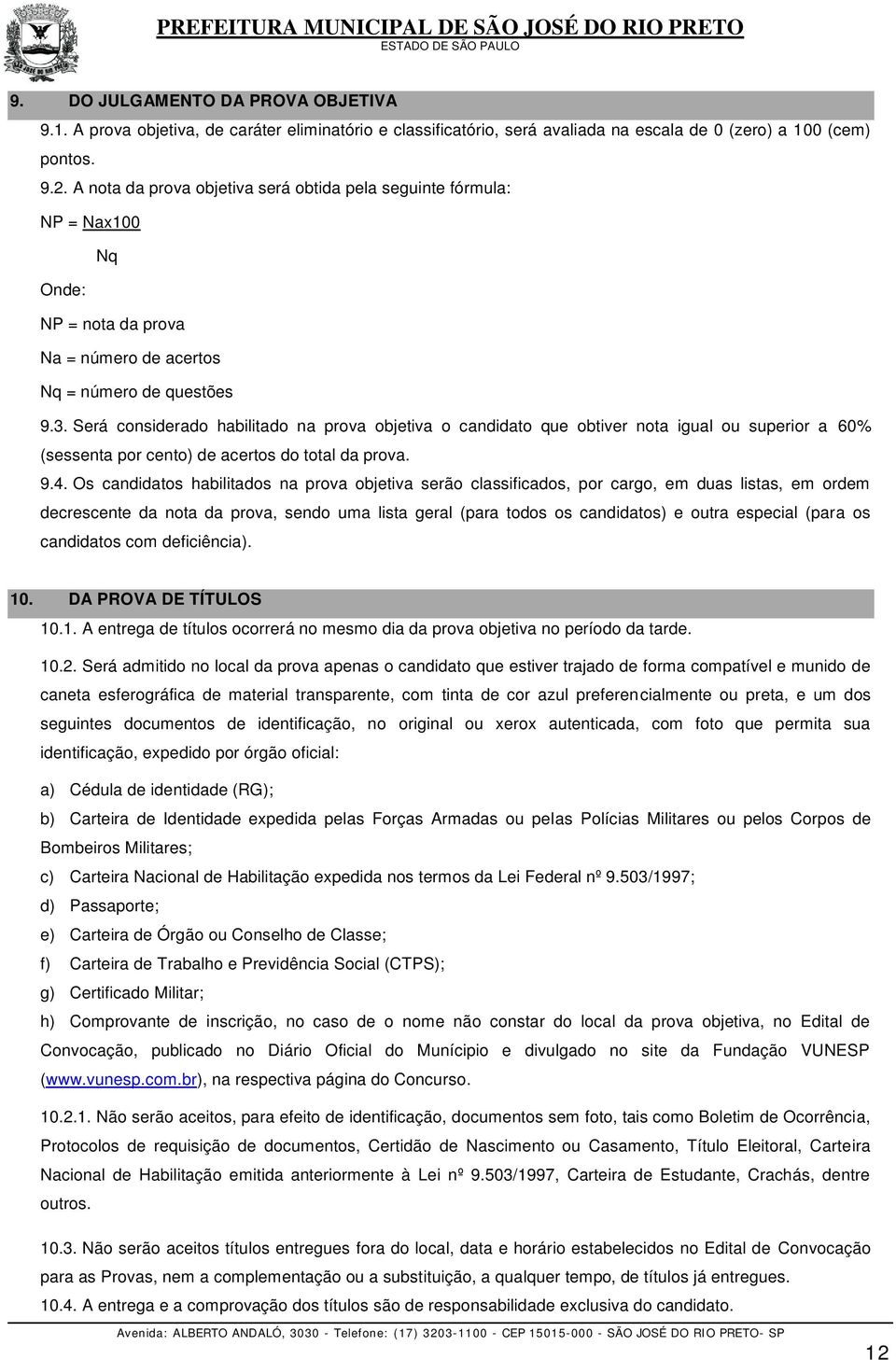 Será considerado habilitado na prova objetiva o candidato que obtiver nota igual ou superior a 60% (sessenta por cento) de acertos do total da prova. 9.4.