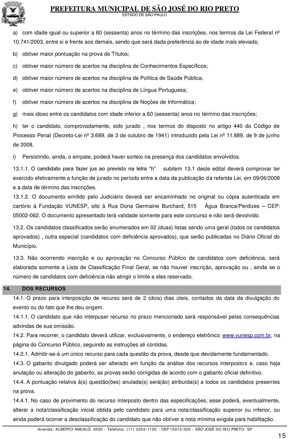 Conhecimentos Específicos; d) obtiver maior número de acertos na disciplina de Política de Saúde Pública; e) obtiver maior número de acertos na disciplina de Língua Portuguesa; f) obtiver maior