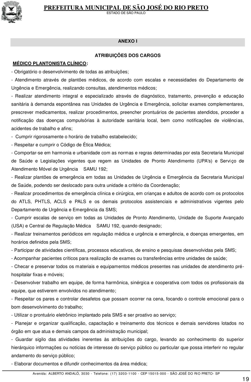 demanda espontânea nas Unidades de Urgência e Emergência, solicitar exames complementares, prescrever medicamentos, realizar procedimentos, preencher prontuários de pacientes atendidos, proceder a