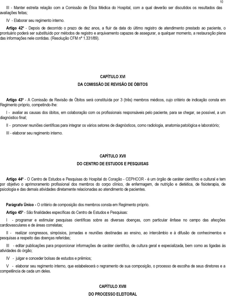 arquivamento capazes de assegurar, a qualquer momento, a restauração plena das informações nele contidas. (Resolução CFM nº 1.331/89).