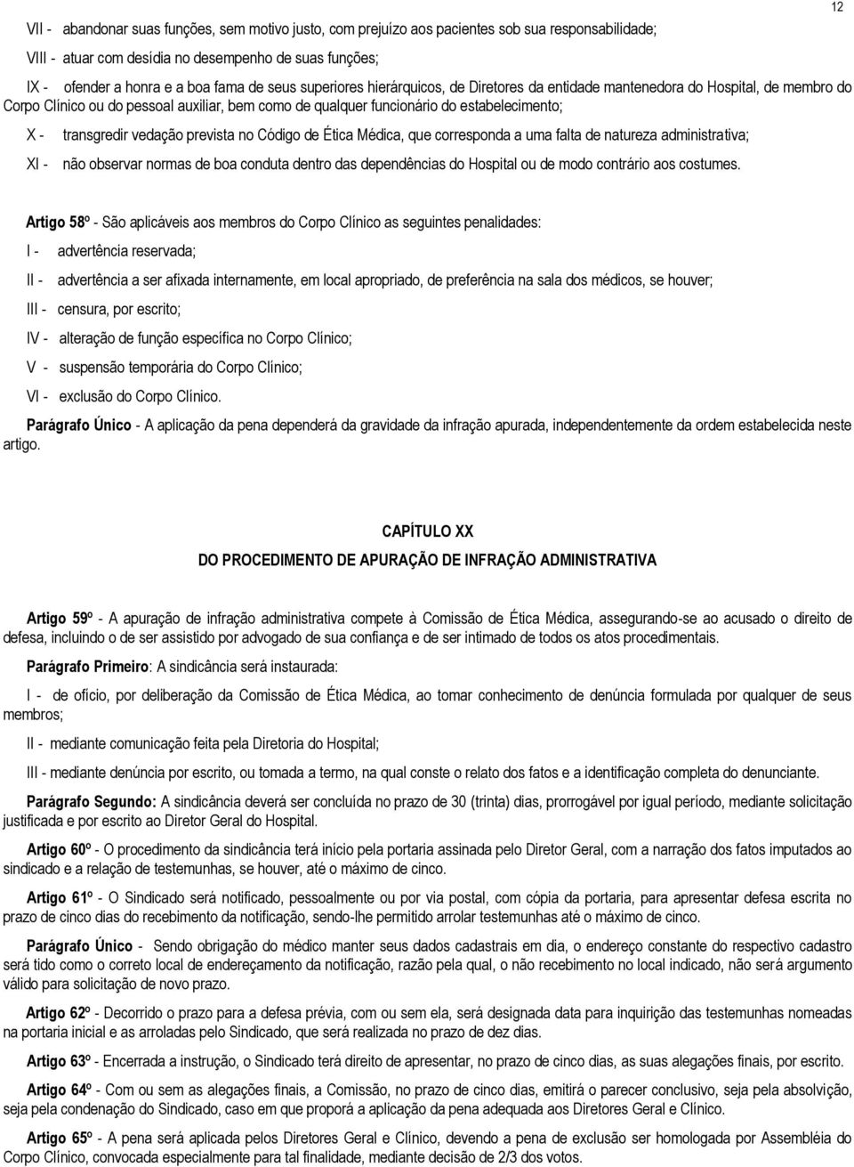 vedação prevista no Código de Ética Médica, que corresponda a uma falta de natureza administrativa; XI - não observar normas de boa conduta dentro das dependências do Hospital ou de modo contrário