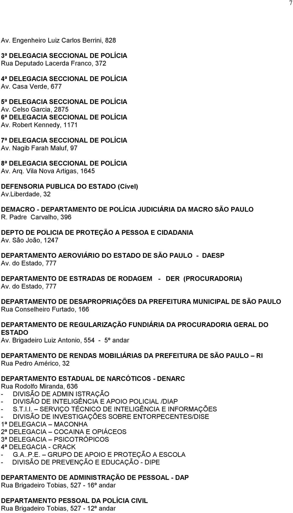 Vila Nova Artigas, 1645 DEFENSORIA PUBLICA DO ESTADO (Cível) Av.Liberdade, 32 DEMACRO - DEPARTAMENTO DE POLÍCIA JUDICIÁRIA DA MACRO SÃO PAULO R.