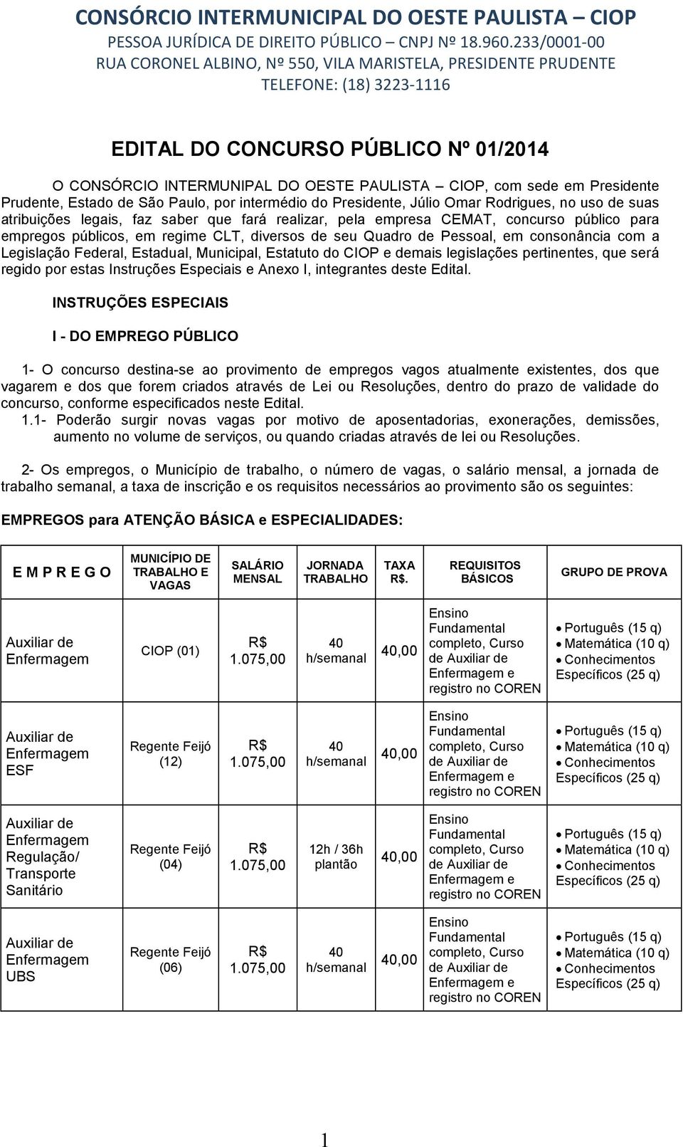 Federal, Estadual, Municipal, Estatuto do CIOP e demais legislações pertinentes, que será regido por estas Instruções Especiais e Anexo I, integrantes deste Edital.